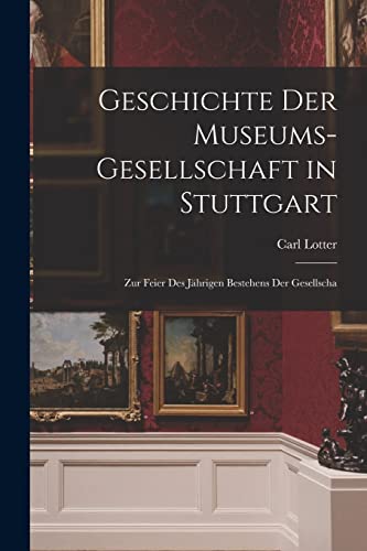 Imagen de archivo de Geschichte der Museums-gesellschaft in Stuttgart: Zur Feier des Jahrigen Bestehens der Gesellscha a la venta por THE SAINT BOOKSTORE