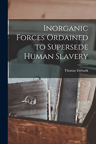 Imagen de archivo de Inorganic Forces Ordained to Supersede Human Slavery a la venta por THE SAINT BOOKSTORE