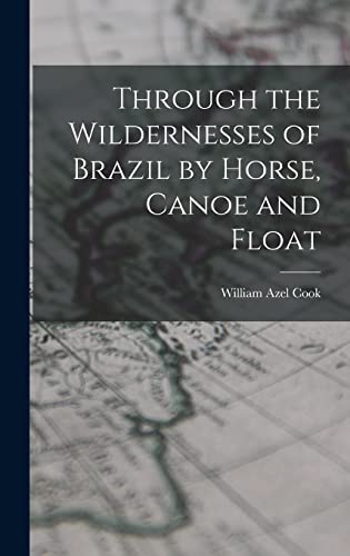 Stock image for Through the Wildernesses of Brazil by Horse, Canoe and Float for sale by THE SAINT BOOKSTORE