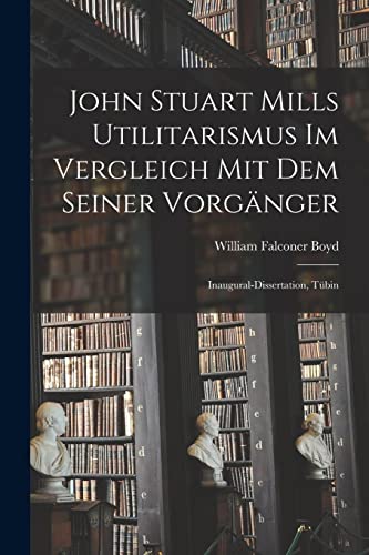 Imagen de archivo de John Stuart Mills Utilitarismus im Vergleich mit dem Seiner Vorg?nger a la venta por PBShop.store US