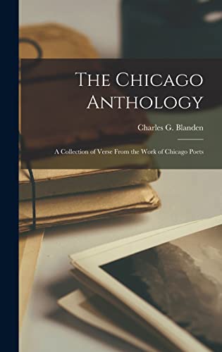 Stock image for The Chicago Anthology; A Collection of Verse From the Work of Chicago Poets for sale by GreatBookPrices