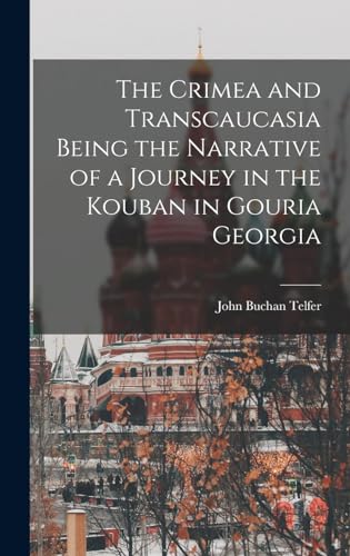 Stock image for The Crimea and Transcaucasia Being the Narrative of a Journey in the Kouban in Gouria Georgia for sale by THE SAINT BOOKSTORE