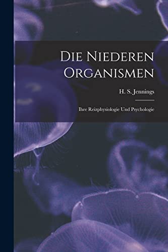 Stock image for Die Niederen Organismen: Ihre Reizphysiologie und Psychologie for sale by THE SAINT BOOKSTORE