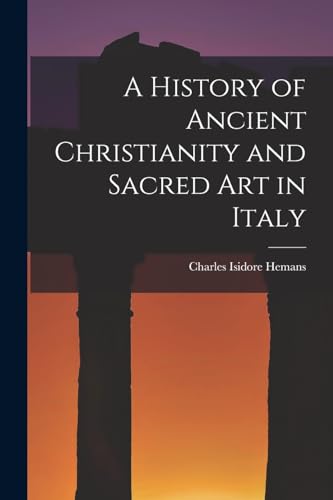 Beispielbild fr A History of Ancient Christianity and Sacred Art in Italy zum Verkauf von PBShop.store US