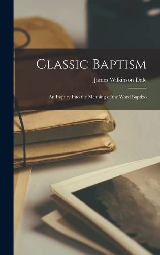 Imagen de archivo de Classic Baptism: An Inquiry Into the Meaning of the Word Baptizoe a la venta por THE SAINT BOOKSTORE