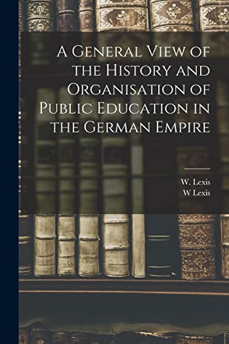 Imagen de archivo de A General View of the History and Organisation of Public Education in the German Empire a la venta por THE SAINT BOOKSTORE