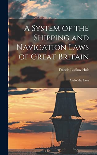 Stock image for A System of the Shipping and Navigation Laws of Great Britain: And of the Laws for sale by THE SAINT BOOKSTORE