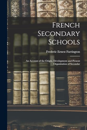 Stock image for French Secondary Schools: An Account of the Origin, Development and Present Organization of Secondar for sale by Chiron Media