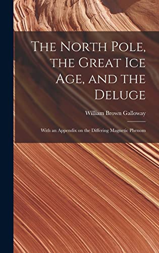 Stock image for The North Pole, the Great Ice Age, and the Deluge: With an Appendix on the Differing Magnetic Phenom for sale by THE SAINT BOOKSTORE