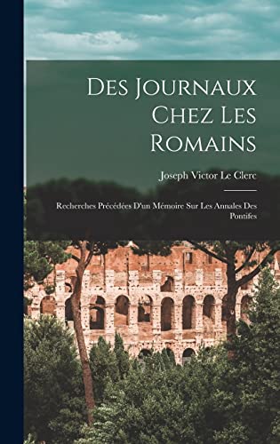 Stock image for Des journaux chez les Romains: Recherches precedees d'un memoire sur les Annales des pontifes for sale by THE SAINT BOOKSTORE