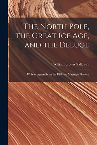 Stock image for The North Pole, the Great Ice Age, and the Deluge: With an Appendix on the Differing Magnetic Phenom for sale by THE SAINT BOOKSTORE