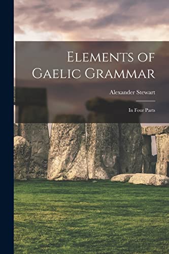 Stock image for Elements of Gaelic Grammar: In Four Parts for sale by THE SAINT BOOKSTORE