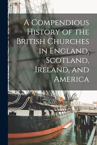 Stock image for A Compendious History of the British Churches in England, Scotland, Ireland, and America for sale by PBShop.store US