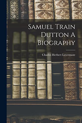 Beispielbild fr Samuel Train Dutton A Biography zum Verkauf von THE SAINT BOOKSTORE