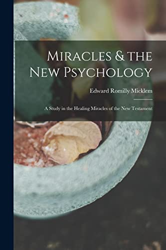 Beispielbild fr Miracles & the new Psychology; a Study in the Healing Miracles of the New Testament zum Verkauf von THE SAINT BOOKSTORE