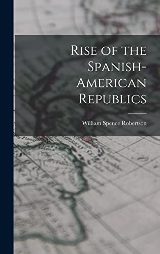 Stock image for Rise of the Spanish-American Republics for sale by THE SAINT BOOKSTORE