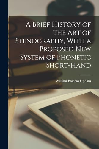 Stock image for A Brief History of the art of Stenography, With a Proposed new System of Phonetic Short-hand for sale by PBShop.store US