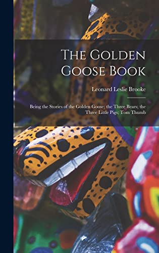 Stock image for The Golden Goose Book: Being the Stories of the Golden Goose; the Three Bears; the Three Little Pigs; Tom Thumb for sale by THE SAINT BOOKSTORE
