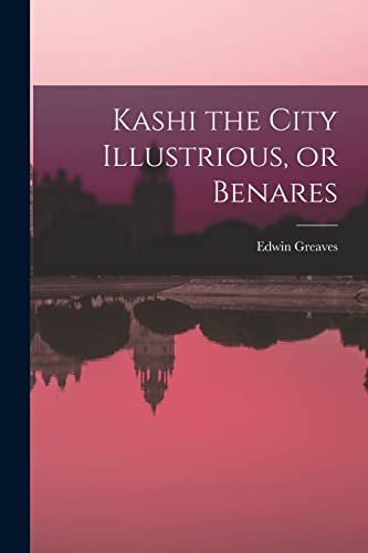 Stock image for Kashi the City Illustrious, or Benares for sale by California Books