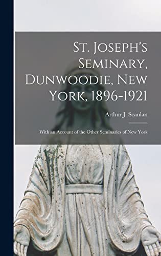 Stock image for St. Joseph's Seminary, Dunwoodie, New York, 1896-1921: With an Account of the Other Seminaries of New York for sale by THE SAINT BOOKSTORE