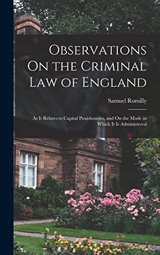 Imagen de archivo de Observations On the Criminal Law of England: As It Relates to Capital Punishments, and On the Mode in Which It Is Administered a la venta por THE SAINT BOOKSTORE