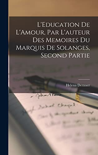 Stock image for L'Education De L'Amour, Par L'auteur Des Memoires du Marquis de Solanges, Second Partie for sale by THE SAINT BOOKSTORE