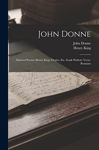 Stock image for John Donne: Selected Poems: Henry King: Elegies, Etc. Izaak Walton: Verse-Remains for sale by THE SAINT BOOKSTORE