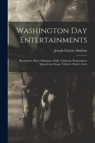 Stock image for Washington Day Entertainments: Recitations, Plays, Dialogues, Drills, Tableaux, Pantomimes, Quotations, Songs, Tributes, Stories, Facts for sale by THE SAINT BOOKSTORE