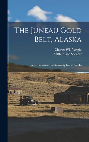 Stock image for The Juneau Gold Belt, Alaska: A Reconnaissance of Admiralty Island, Alalska for sale by THE SAINT BOOKSTORE