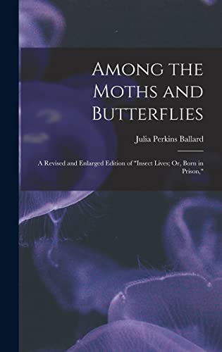 Imagen de archivo de Among the Moths and Butterflies: A Revised and Enlarged Edition of Insect Lives; Or, Born in Prison, a la venta por THE SAINT BOOKSTORE