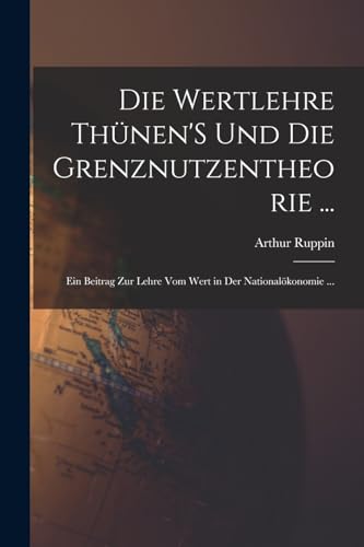 Stock image for Die Wertlehre Thunen'S Und Die Grenznutzentheorie .: Ein Beitrag Zur Lehre Vom Wert in Der Nationaloekonomie . for sale by THE SAINT BOOKSTORE