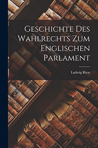 Stock image for Geschichte Des Wahlrechts Zum Englischen Parlament for sale by THE SAINT BOOKSTORE