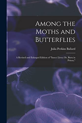 9781019017968: Among the Moths and Butterflies: A Revised and Enlarged Edition of "Insect Lives; Or, Born in Prison,"