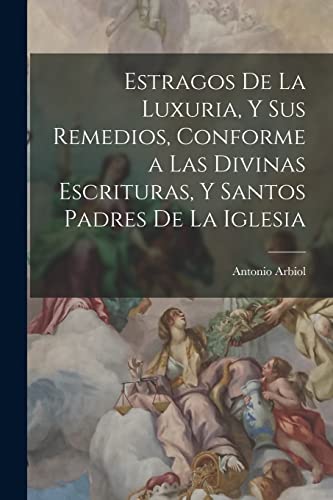 Imagen de archivo de ESTRAGOS DE LA LUXURIA, Y SUS REMEDIOS, CONFORME A LAS DIVINAS ESCRITURAS, Y SANTOS PADRES DE LA IGLESIA. a la venta por KALAMO LIBROS, S.L.