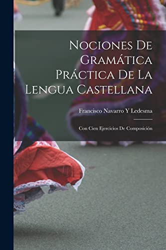 Stock image for NOCIONES DE GRAMTICA PRCTICA DE LA LENGUA CASTELLANA. CON CIEN EJERCICIOS DE COMPOSICIN for sale by KALAMO LIBROS, S.L.