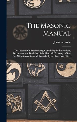 Stock image for The Masonic Manual: Or, Lectures On Freemasonry, Containing the Instructions, Documents, and Discipline of the Masconic Economy. a New Ed., With Annotations and Remarks, by the Rev. Geo. Oliver for sale by THE SAINT BOOKSTORE