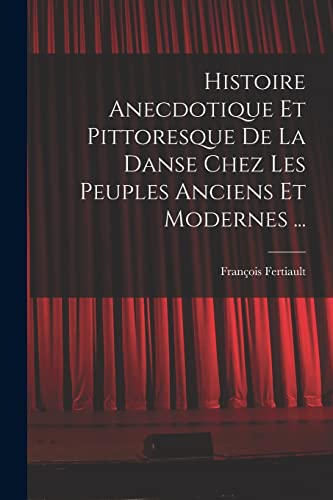 Imagen de archivo de Histoire Anecdotique Et Pittoresque De La Danse Chez Les Peuples Anciens Et Modernes . a la venta por THE SAINT BOOKSTORE