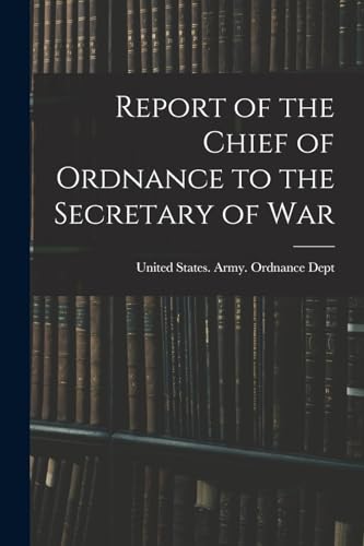 Imagen de archivo de Report of the Chief of Ordnance to the Secretary of War a la venta por GreatBookPrices