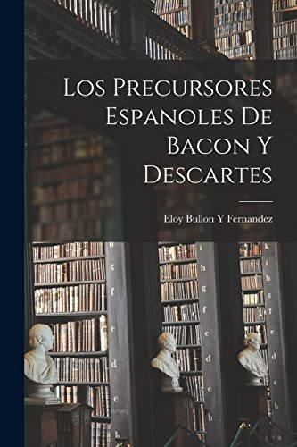 Imagen de archivo de LOS PRECURSORES ESPANOLES DE BACON Y DESCARTES. a la venta por KALAMO LIBROS, S.L.