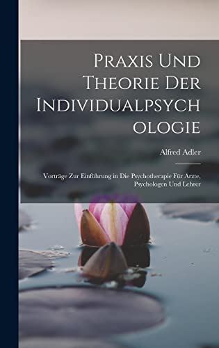 Stock image for Praxis Und Theorie Der Individualpsychologie: Vortrage Zur Einfuhrung in Die Psychotherapie Fur AErzte, Psychologen Und Lehrer for sale by THE SAINT BOOKSTORE