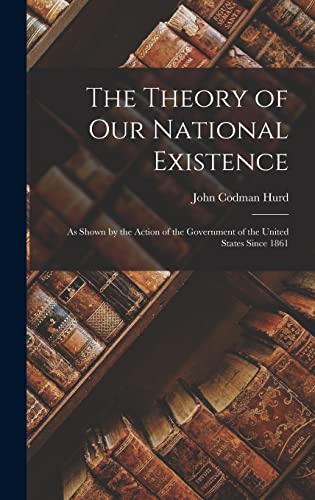 Stock image for The Theory of Our National Existence: As Shown by the Action of the Government of the United States Since 1861 for sale by GreatBookPrices