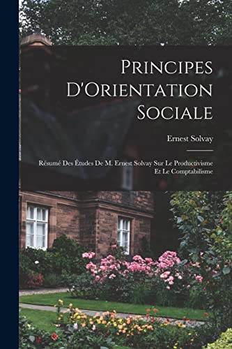 9781019029671: Principes D'Orientation Sociale: Rsum Des tudes De M. Ernest Solvay Sur Le Productivisme Et Le Comptabilisme