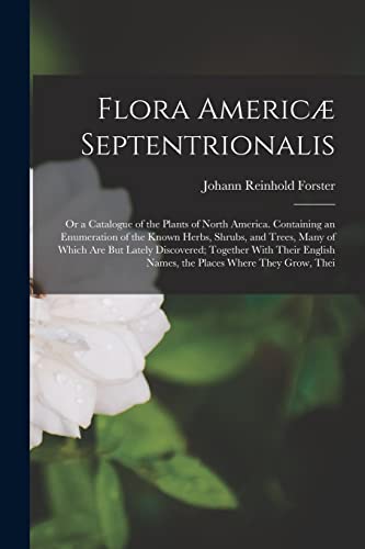 9781019029930: Flora Americ Septentrionalis; Or a Catalogue of the Plants of North America. Containing an Enumeration of the Known Herbs, Shrubs, and Trees, Many of ... Names, the Places Where They Grow, Thei