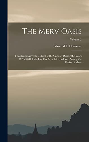 Beispielbild fr The Merv Oasis: Travels and Adventures East of the Caspian During the Years 1879-80-81 Including Five Months' Residence Among the Tekkes of Merv; Volume 2 zum Verkauf von THE SAINT BOOKSTORE
