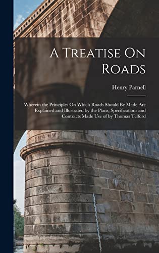 9781019031162: A Treatise On Roads: Wherein the Principles On Which Roads Should Be Made Are Explained and Illustrated by the Plans, Specifications and Contracts Made Use of by Thomas Telford