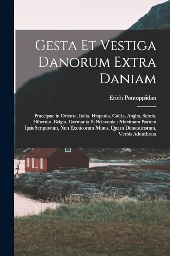 Stock image for Gesta Et Vestiga Danorum Extra Daniam: Praecipue in Oriente, Italia, Hispania, Gallia, Anglia, Scotia, Hibernia, Belgio, Germania Et Sclavonia : Maxim for sale by Chiron Media