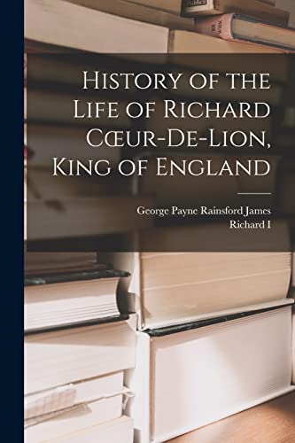 Stock image for History of the Life of Richard Coeur-De-Lion, King of England for sale by PBShop.store US