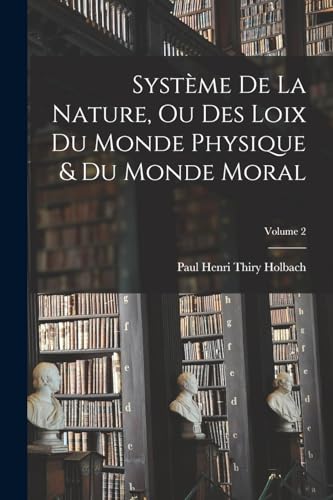 9781019035948: Systme De La Nature, Ou Des Loix Du Monde Physique & Du Monde Moral; Volume 2