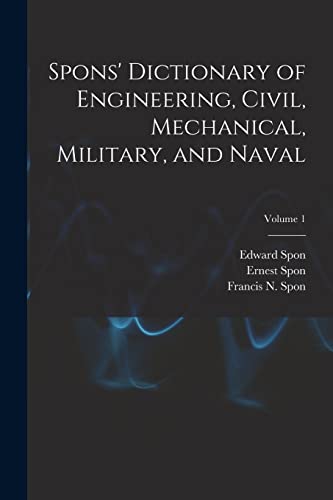 Imagen de archivo de Spons' Dictionary of Engineering, Civil, Mechanical, Military, and Naval; Volume 1 a la venta por THE SAINT BOOKSTORE