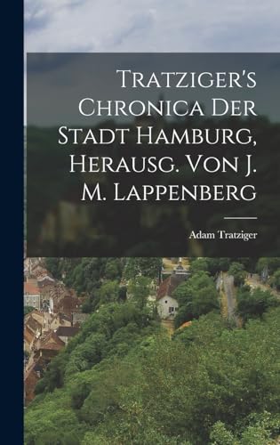 Beispielbild fr Tratziger's Chronica Der Stadt Hamburg, Herausg. Von J. M. Lappenberg zum Verkauf von PBShop.store US